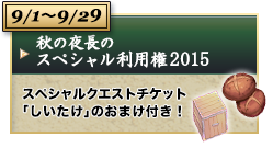 9/1～9/29 秋の夜長のスペシャル利用権 スペシャルクエストチケット「しいたけ」のおまけ付き！
