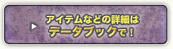 アイテムなどの詳細はデータブックで！