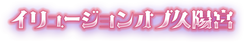イリュージョンオブ久陽宮