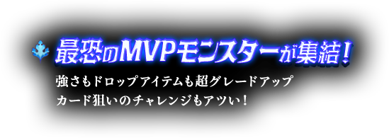 最恐のMVPモンスターが集結！強さもドロップアイテムも超グレードアップ カード狙いのチャレンジもアツい！