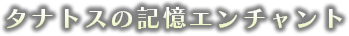 タナトスの記憶エンチャント