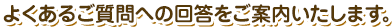  よくあるご質問への回答をご案内いたします。