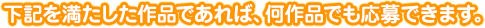 下記を満たした作品であれば、何作品でも応募できます。