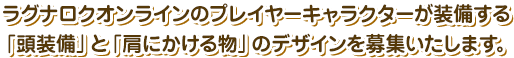ラグナロクオンラインのプレイヤーキャラクターが装備する「頭装備」と「肩にかける物」のデザインを募集いたします。