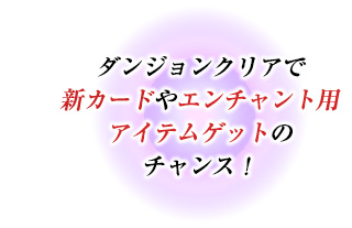 ダンジョンクリアで新カードやエンチャント用アイテムゲットのチャンス！