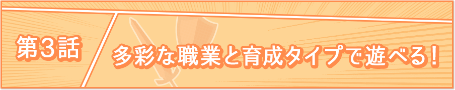 第3話 多彩な職業と育成タイプで遊べる！