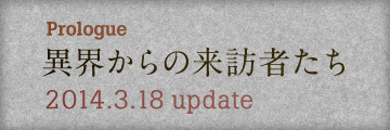 Prologue:異界からの来訪者たち2014.3.18update