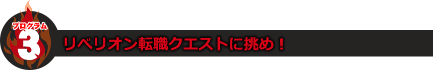 プログラム3：リベリオン転職クエストに挑め！