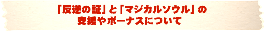 「反逆の証」と「マジカルソウル」の支援やボーナスについて