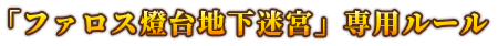 「ファロス燈台地下迷宮」専用ルール