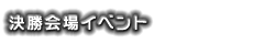 決勝会場イベント