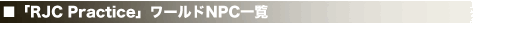 ■「RJC Practice」ワールドNPC一覧