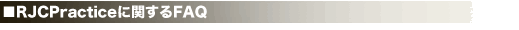 ■RJCPracticeに関するFAQ