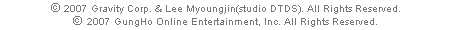 (c) 2007 Gravity Corp. & Lee Myoungjin(studio DTDS). All Right Reserved.
(c) 2007 GungHo Online Entertainment, Inc. All Right Reserved.