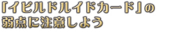 「イビルドルイドカード」の弱点に注意しよう