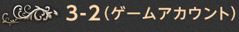 3-2.（ゲームアカウント)
