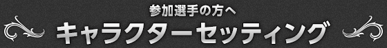 参加選手の方へ キャラクターセッティング