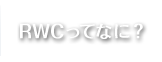 RWCってなに？