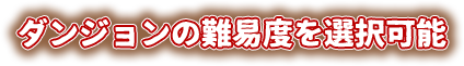 ダンジョンの難易度を選択可能