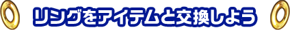 リングをアイテムと交換しよう