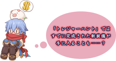「トレジャーハント」ではすでに完成された新装備が手に入ることも……？
