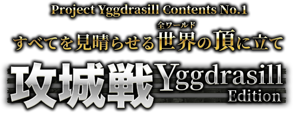 すべてを見晴らせる世界の頂に立て 攻城戦 Yggdrasill Edition