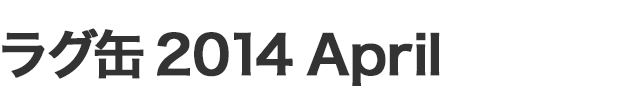 ラグ缶2014 April