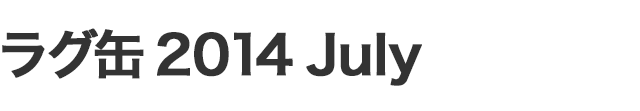 ラグ缶2014 July
