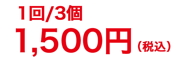 1回3個￥1,500円（税込）