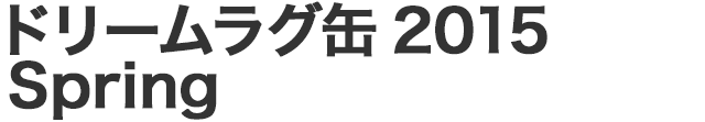 ドリームラグ缶2015 Spring