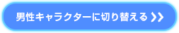 男性キャラクターに切り替える