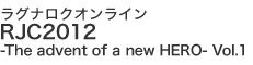 RJC2012 -The advent of a new HERO- Vol.1