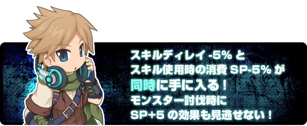 スキルディレイ-5%とスキル使用時の消費SP-5%が同時に手に入る！モンスター討伐時にSP+5の効果も見逃せない！