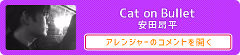 Cat on Bullet ：安田昂平