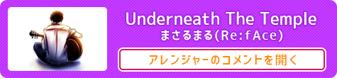 Underneath The Temple ：まさるまる(Re:fAce)