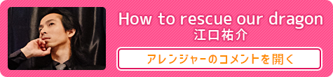 How to rescue our dragon ：江口祐介