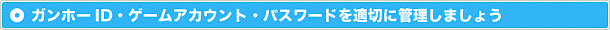 ガンホーID・ゲームアカウント・パスワードを適切に管理しましょう