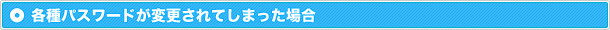 各種パスワードが変更されてしまった場合