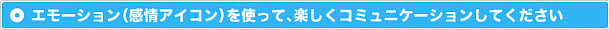 エモーション（感情アイコン）を使って、楽しくコミュニケーションしてください